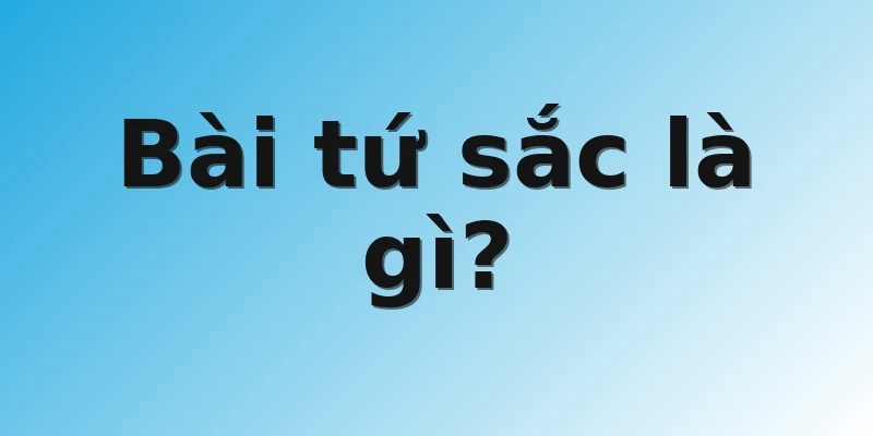 Bài tứ sắc là gì?