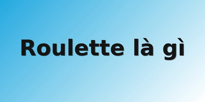 Roulette là gì