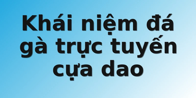 Khái niệm đá gà trực tuyến cựa dao 