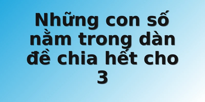 Những con số nằm trong dàn đề chia hết cho 3 