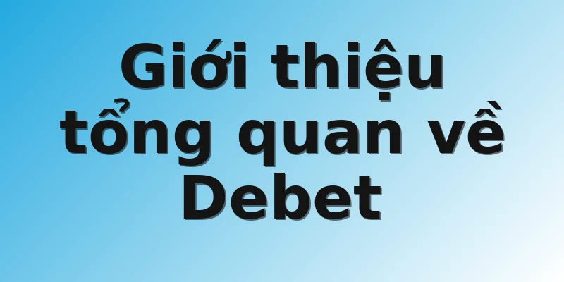 Giới thiệu tổng quan về Debet