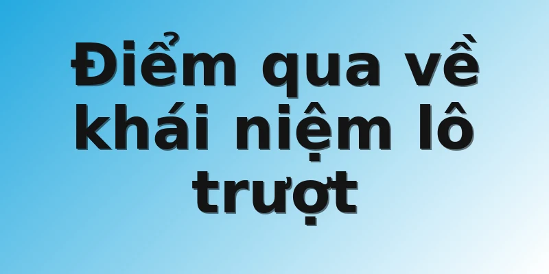 Điểm qua về khái niệm lô trượt