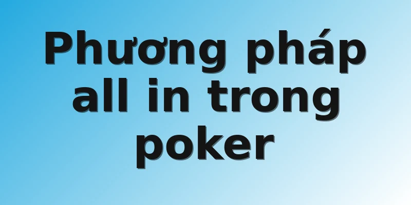 Phương pháp all in trong poker