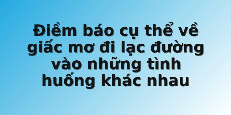 Điềm báo cụ thể về giấc mơ đi lạc đường vào những tình huống khác nhau