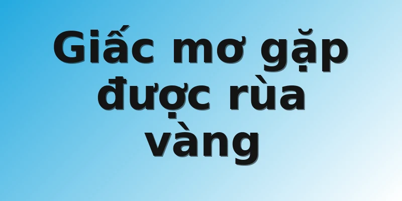 Giấc mơ gặp được rùa vàng