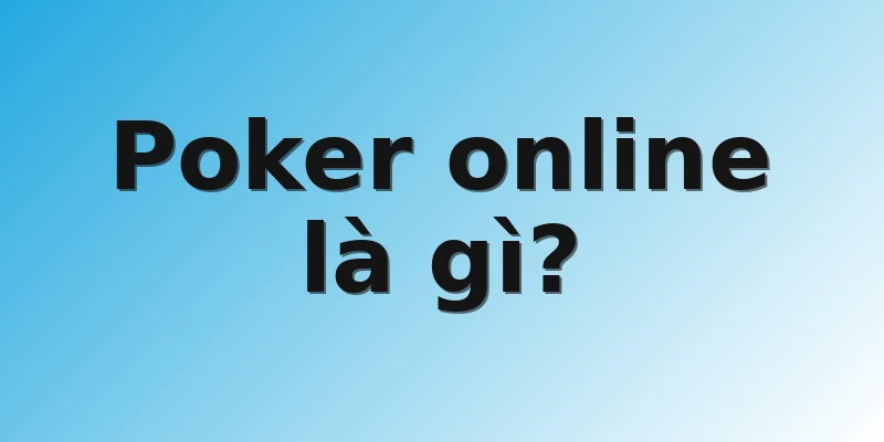 Poker online là gì?