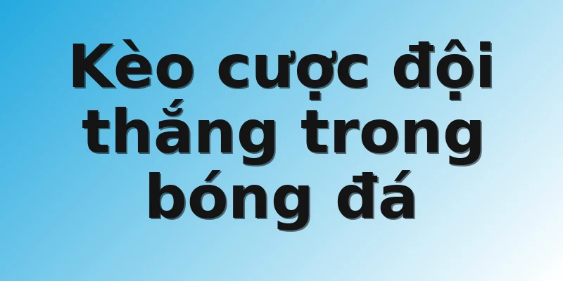 Kèo cược đội thắng trong bóng đá