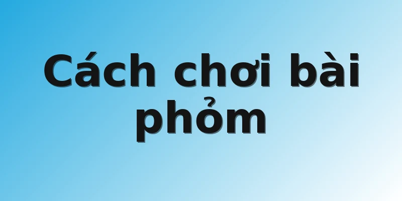 Cách chơi bài phỏm