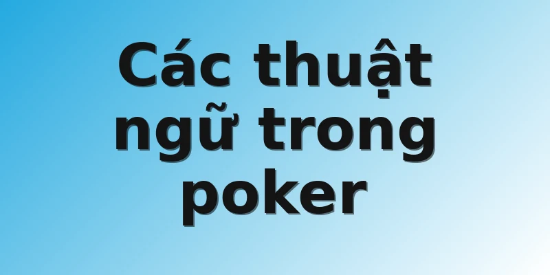 Các thuật ngữ trong poker