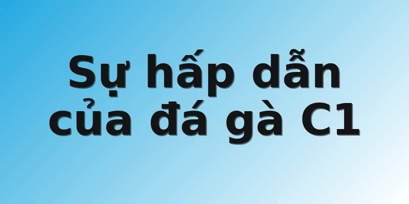 Sự hấp dẫn của đá gà C1