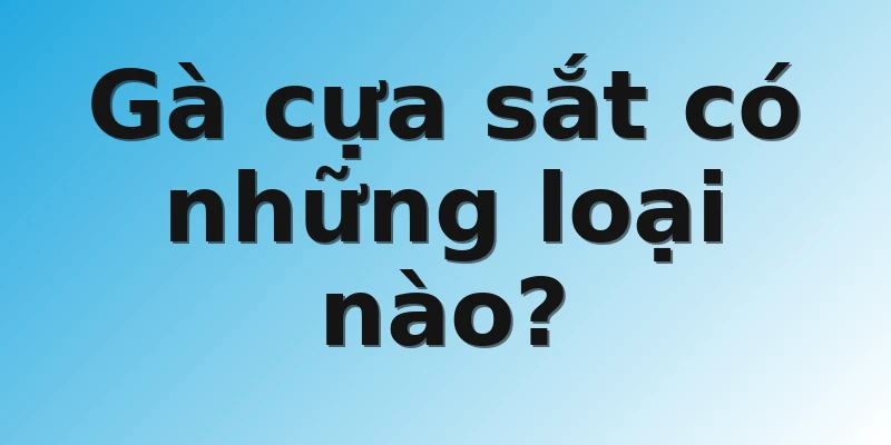Gà cựa sắt có những loại nào?