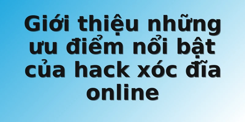 Giới thiệu những ưu điểm nổi bật của hack xóc đĩa online 