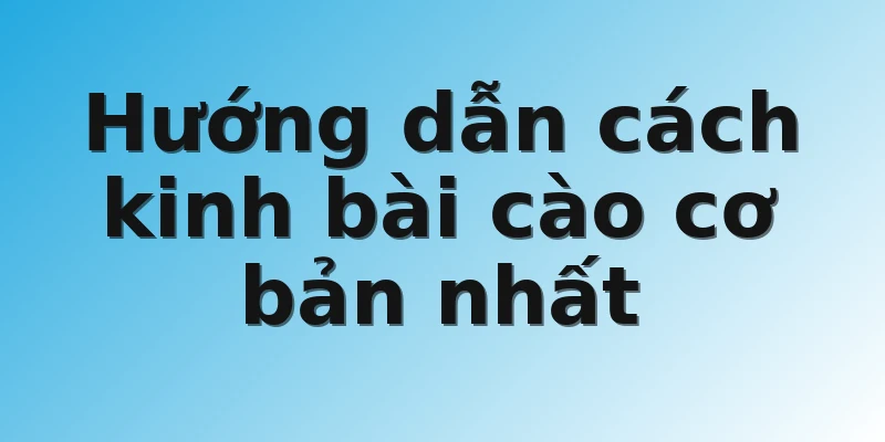 Hướng dẫn cách kinh bài cào cơ bản nhất