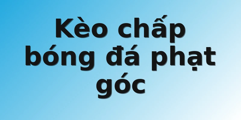 Kèo chấp bóng đá phạt góc 