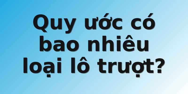 Quy ước có bao nhiêu loại lô trượt?