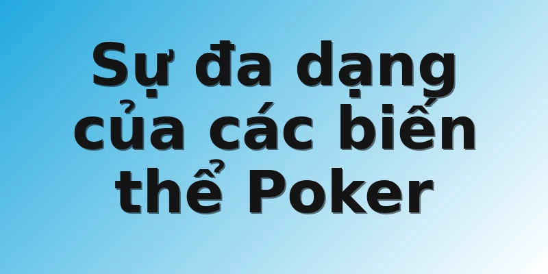 Sự đa dạng của các biến thể Poker