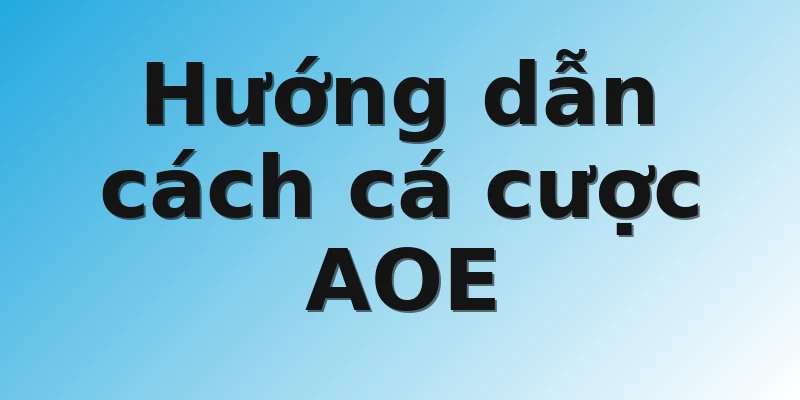 Hướng dẫn cách cá cược AOE