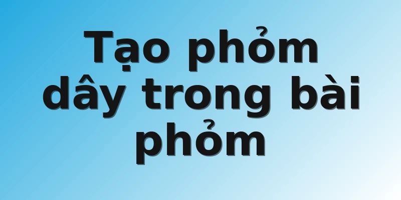 Tạo phỏm dây trong bài phỏm