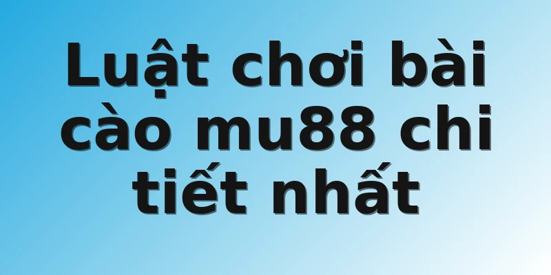 Luật chơi bài cào mu88 chi tiết nhất