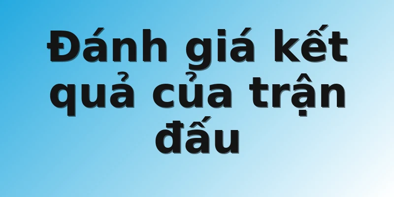 Đánh giá kết quả của trận đấu