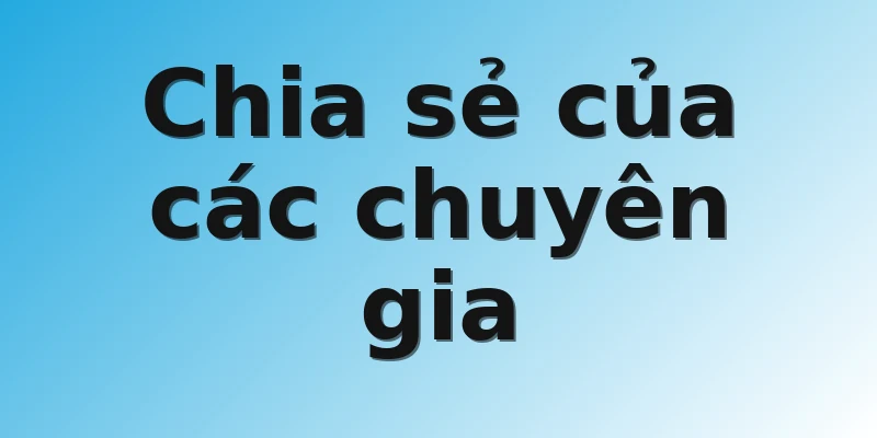 Chia sẻ của các chuyên gia