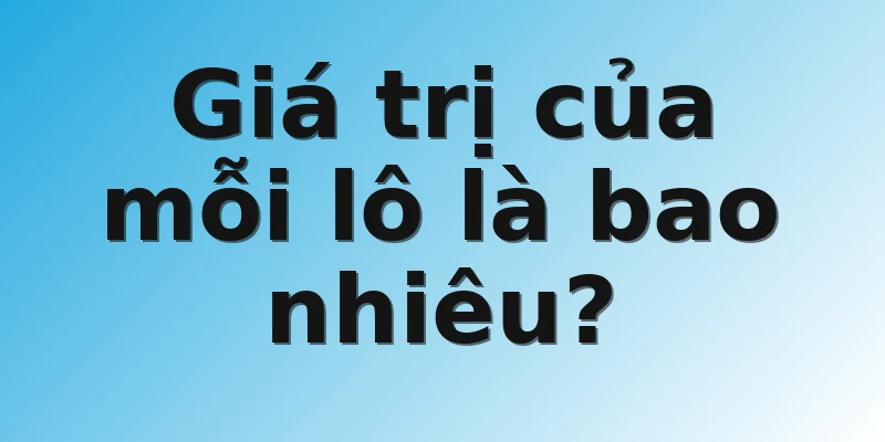 Giá trị của mỗi lô là bao nhiêu?