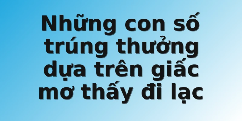Những con số trúng thưởng dựa trên giấc mơ thấy đi lạc 