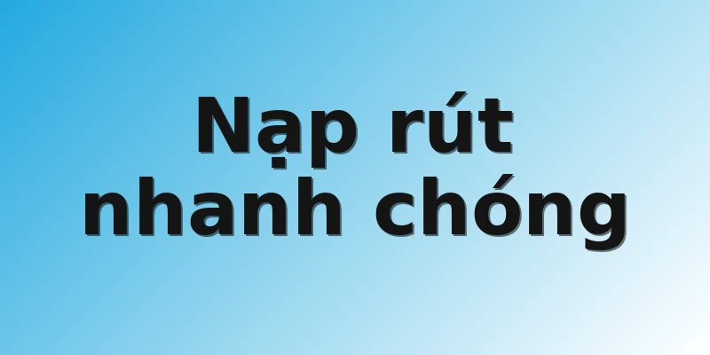 Nạp rút nhanh chóng