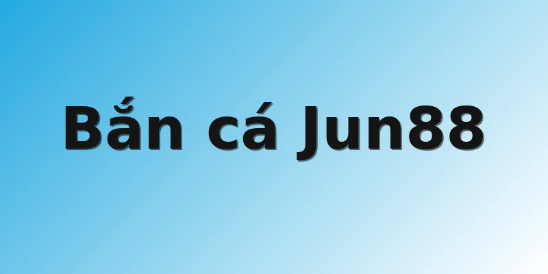 Bắn cá Jun88