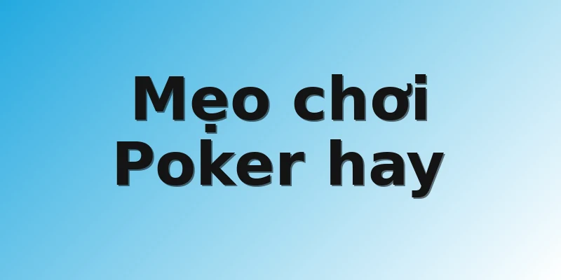 Mẹo chơi Poker hay 