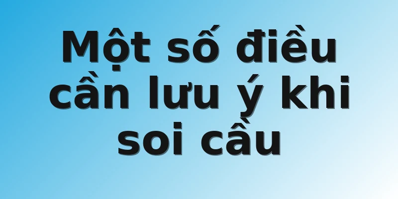 Một số điều cần lưu ý khi soi cầu