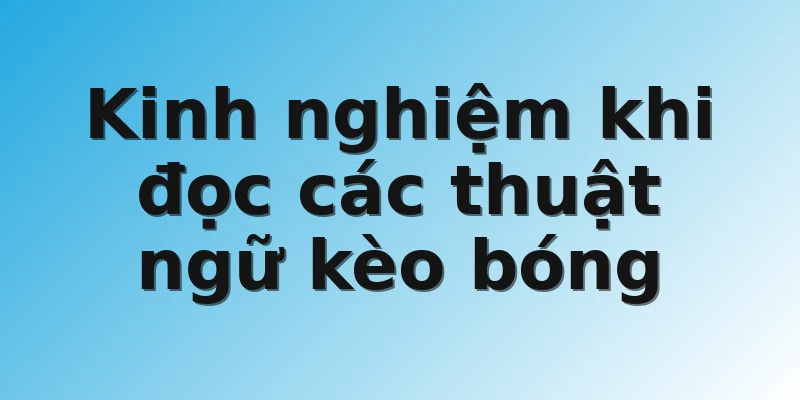 Kinh nghiệm khi đọc các thuật ngữ kèo bóng 