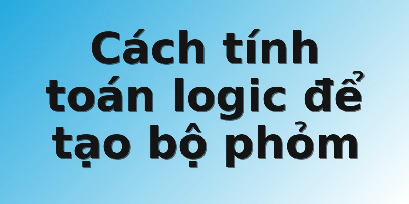 Cách tính toán logic để tạo bộ phỏm