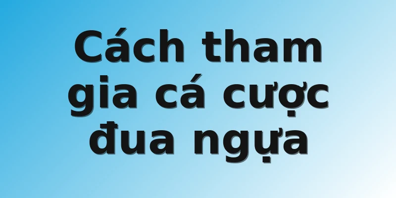 Cách tham gia cá cược đua ngựa