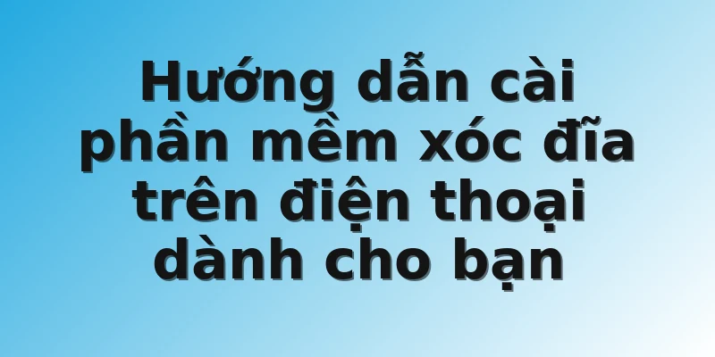 Hướng dẫn cài phần mềm xóc đĩa trên điện thoại dành cho bạn