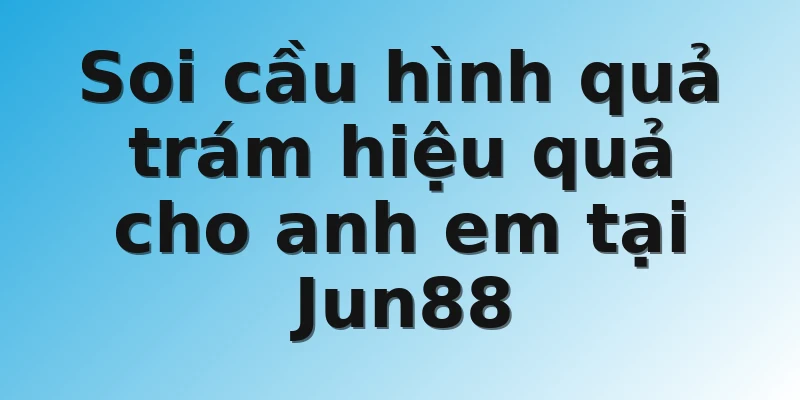 Soi cầu hình quả trám hiệu quả cho anh em tại Jun88